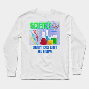 Science doesn't care what you believe Long Sleeve T-Shirt
